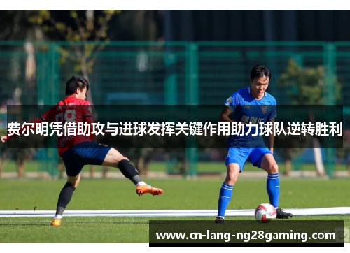 费尔明凭借助攻与进球发挥关键作用助力球队逆转胜利