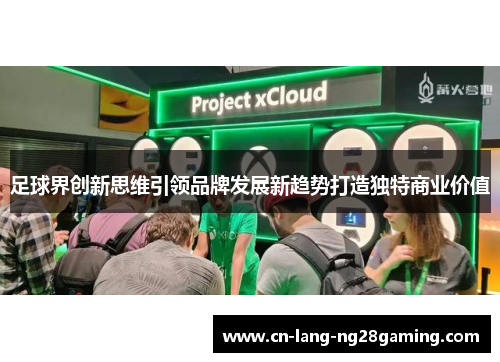 足球界创新思维引领品牌发展新趋势打造独特商业价值 足球界创新思维引领品牌发展新趋势打造独特商业价值