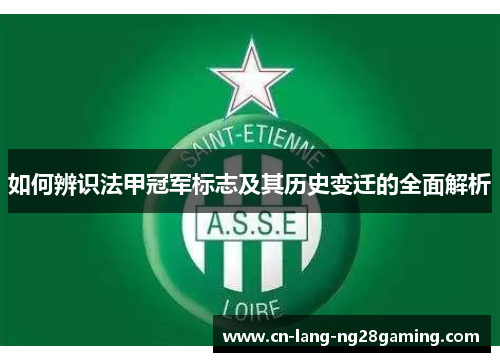 如何辨识法甲冠军标志及其历史变迁的全面解析 如何辨识法甲冠军标志及其历史变迁的全面解析