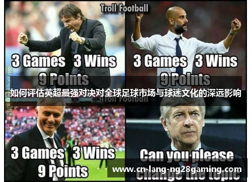 如何评估英超最强对决对全球足球市场与球迷文化的深远影响 如何评估英超最强对决对全球足球市场与球迷文化的深远影响