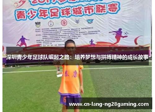 深圳青少年足球队崛起之路:培养梦想与拼搏精神的成长故事 深圳青少年足球队崛起之路:培养梦想与拼搏精神的成长故事