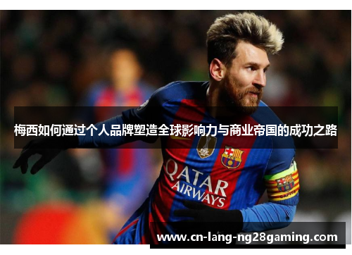 梅西如何通过个人品牌塑造全球影响力与商业帝国的成功之路 梅西如何通过个人品牌塑造全球影响力与商业帝国的成功之路