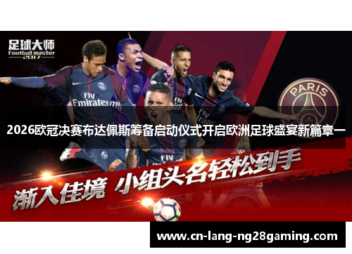 2026欧冠决赛布达佩斯筹备启动仪式开启欧洲足球盛宴新篇章一