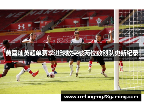 黄喜灿英超单赛季进球数突破两位数创队史新纪录 黄喜灿英超单赛季进球数突破两位数创队史新纪录
